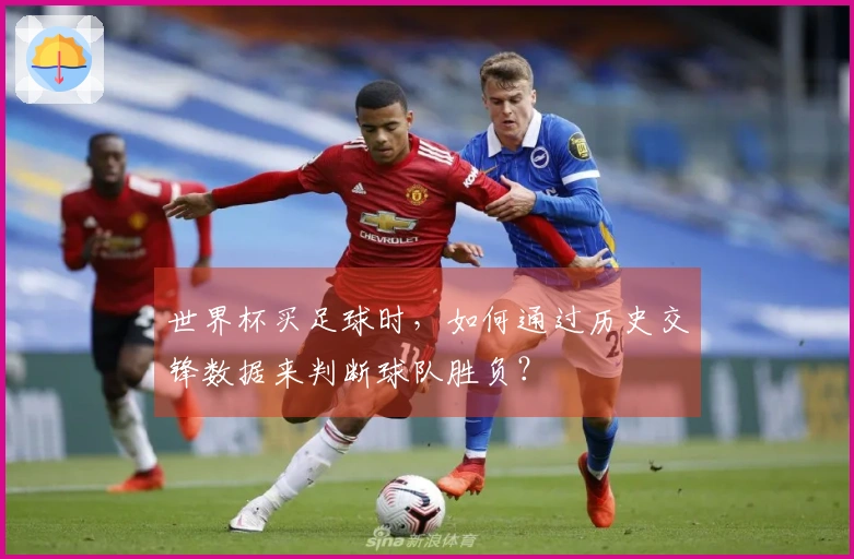 世界杯买足球时，如何通过历史交锋数据来判断球队胜负？